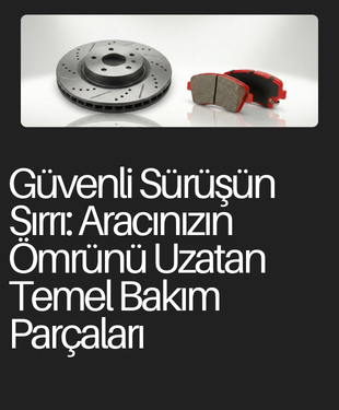Aracınızın Ömrünü Uzatacak Temel Bakım Parçaları