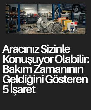 Aracınız Sizinle Konuşuyor: Bakım Zamanı İşaretleri